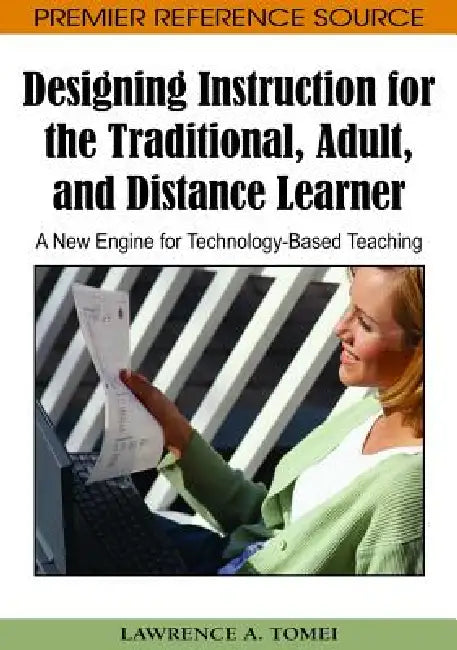 Designing Instruction for the Traditional, Adult, and Distance Learner: A New Engine for Technology-based Teaching (Advances in Educational Technologies and Instructional Design) view 2