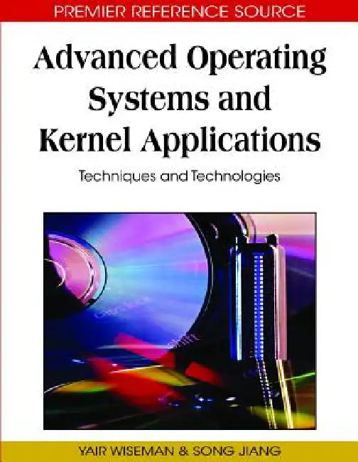 Advanced Operating Systems and Kernel Applications: Techniques and Technologies (Premier Reference Source) view 2