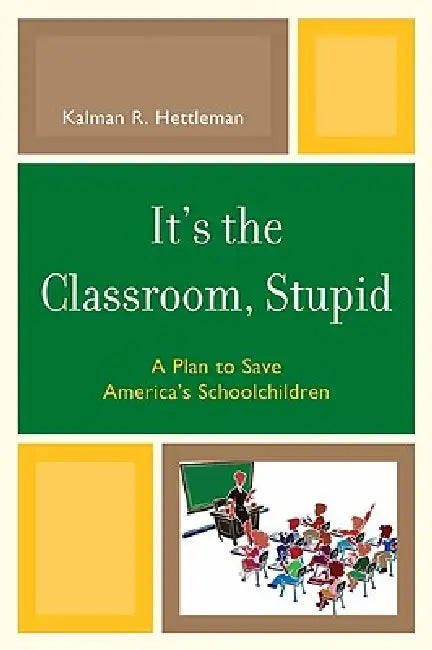 Buy It's the Classroom, Stupid (English, Kalman R. Hettleman) — BookShops.in