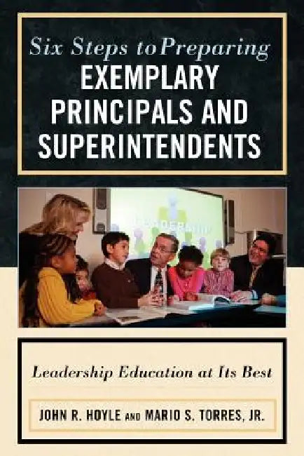 Buy Six Steps to Preparing Exemplary Principals and Superintendents (English, John Hoyle | Mario S. Torres Jr) — BookShops.in