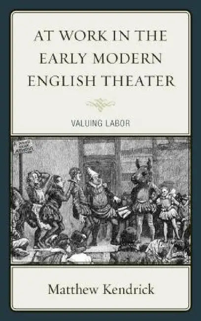 Buy At Work in the Early Modern English Theater (English, Matthew Kendrick) — BookShops.in