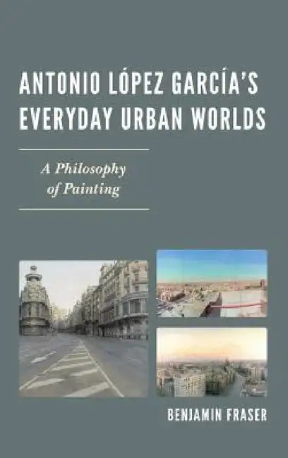 Buy Antonio López García's Everyday Urban Worlds (English, Benjamin Fraser) — BookShops.in