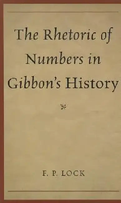 Buy The Rhetoric of Numbers in Gibbon's History (English, F. P. Lock) — BookShops.in
