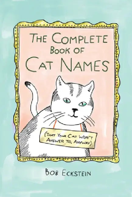 Buy The Complete Book of Cat Names (That Your Cat Won't Answer To, Anyway) (English, Bob Eckstein) — BookShops.in
