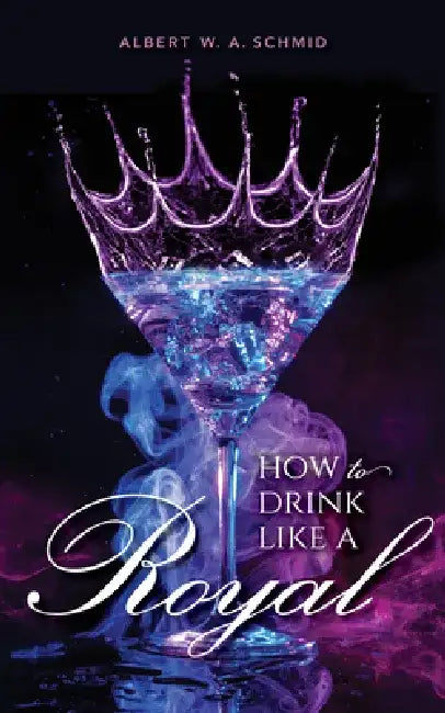 Buy How to Drink Like a Royal (English, Albert W. a. Schmid) โ BookShops.in