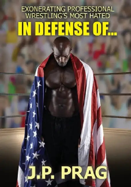Buy In Defense Of... Exonerating Professional Wrestling's Most Hated (English, J. P. Prag) — BookShops.in