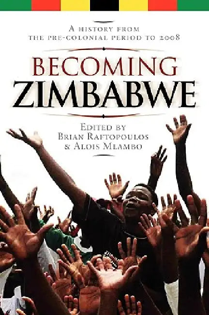 Buy Becoming Zimbabwe. A History from the Pre-colonial Period to 2008 (English, Brian Raftopoulos | Alois Mlambo) — BookShops.in