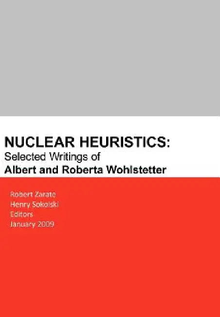 Buy Nuclear Heuristics Selected Writings of Albert and Roberta Wohlstetter (English, Robert Zarate | Henry D. Sokolski) — BookShops.in