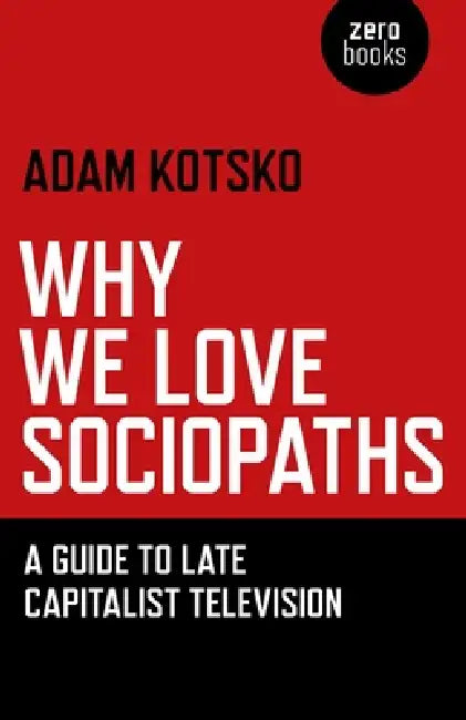 Buy Why We Love Sociopaths (English, Adam Kotsko) — BookShops.in