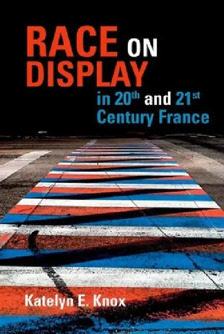 Buy Race on Display in 20th- And 21st- Century France (English, Katelyn E. Knox) — BookShops.in