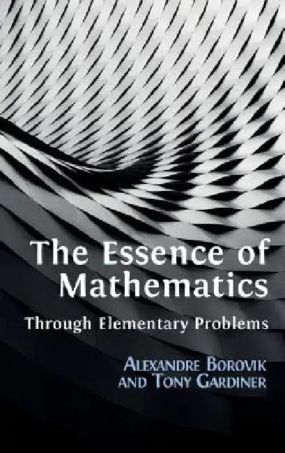 Buy The Essence of Mathematics Through Elementary Problems (English, Alexandre Borovik | Tony Gardiner) — BookShops.in