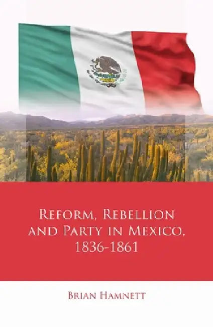 Buy Reform, Rebellion and Party in Mexico, 1836-1861 (English, Brian Hamnett) — BookShops.in