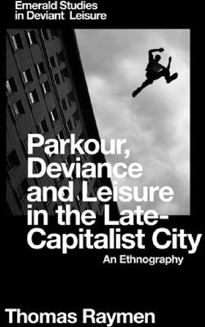 Buy Parkour, Deviance and Leisure in the Late-Capitalist City (English, Thomas Raymen) — BookShops.in