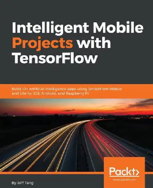 Buy Intelligent Mobile Projects with TensorFlow (English, Jeff Tang) — BookShops.in