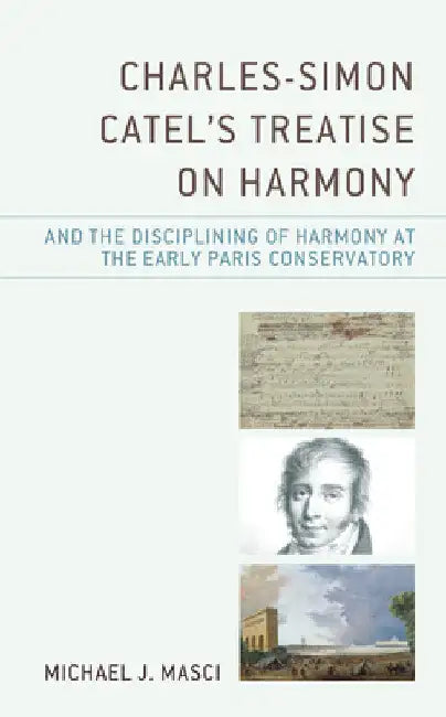 Buy Charles-Simon Catel's Treatise on Harmony and the Disciplining of Harmony at the Early Paris Conserv (English, Michael J. Masci) — BookShops.in
