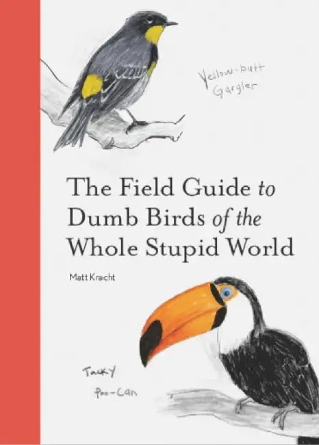 Buy The Field Guide to Dumb Birds of the Whole Stupid World (English, Matt Kracht) — BookShops.in