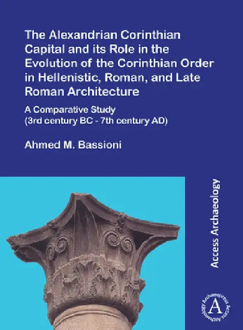 Buy The Alexandrian Corinthian Capital and its Role in the Evolution of the Corinthian Order in Hellenis (English, Ahmed M. Bassioni) — BookShops.in