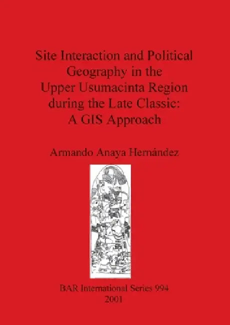 Buy Site Interaction and Political Geography in the Upper Usumacinta Region during the Late Classic (English, Armando Anaya Hernández) — BookShops.in