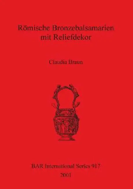 Buy Römische Bronzebalsamarien mit Reliefdekor (English, Claudia Braun) — BookShops.in