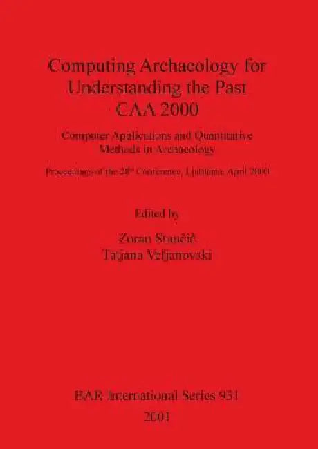 Buy Computing Archaeology for Understanding the Past - CAA 2000 (English, Zoran Stančič | Tatjana Veljanovski) — BookShops.in