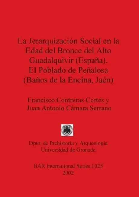 Buy La Jerarquización Social en la Edad del Bronce del Alto Guadalquivir (España). El Poblado de Peñalos (English, Francisco Contreras Cortés | Juan Anton — BookShops.in