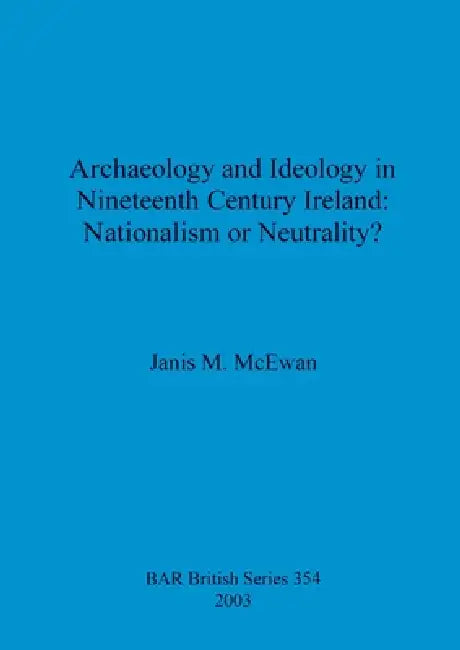 Buy Archaeology and Ideology in Nineteenth Century Ireland - Nationalism or Neutrality? (English, Janis M. McEwan) — BookShops.in