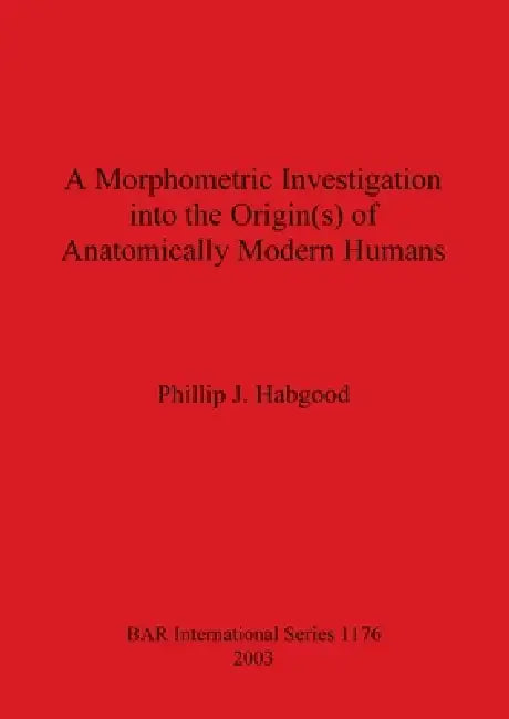 Buy A Morphometric Investigation into the Origin(s) of Anatomically Modern Humans (English, Phillip J. Habgood) — BookShops.in