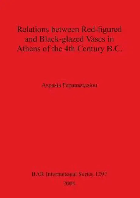 Buy Relations between Red-figured and Black-glazed Vases in Athens of the 4th Century B.C. (English, Aspasia Papanastasiou) — BookShops.in