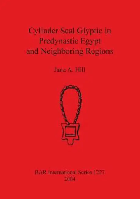 Buy Cylinder Seal Glyptic in Predynastic Egypt and Neighbouring Regions (English, Jane A. Hill) — BookShops.in