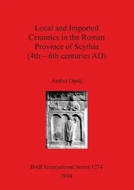 Buy Local and Imported Ceramics in the Roman Province of Scythia (4th - 6th centuries AD) (English, Andrei Opait) — BookShops.in