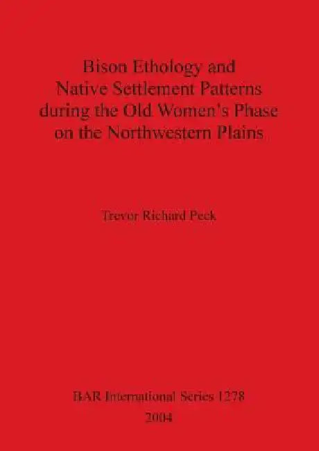 Buy Bison Ethology and Native Settlement Patterns during the Old Women's Phase on the Northwestern Plain (English, Trevor Richard Peck) — BookShops.in