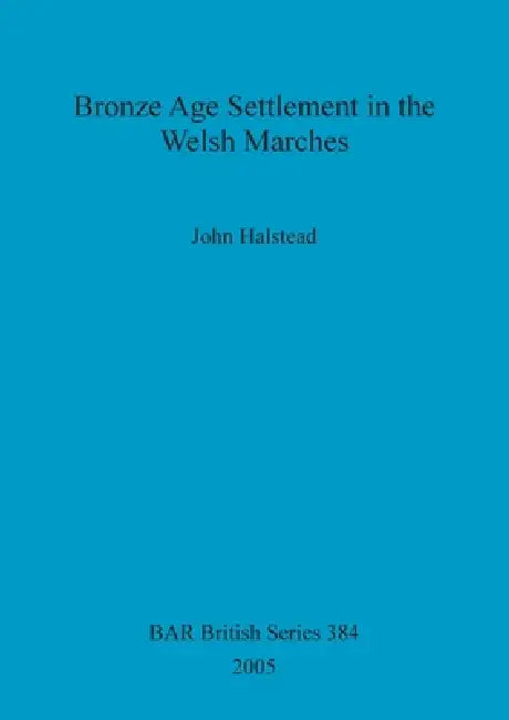 Buy Bronze Age Settlement in the Welsh Marches (English, John Halstead) — BookShops.in