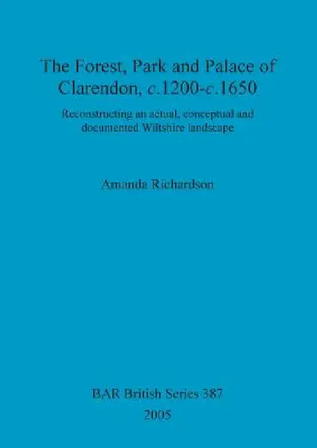 Buy The Forest, Park and Palace of Clarendon, c.1200-c.1650 (English, Amanda Richardson) — BookShops.in
