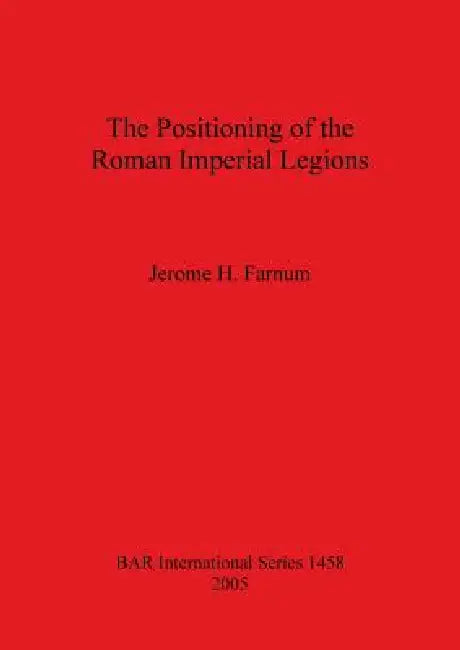 Buy The Positioning of the Roman Imperial Legions (1458): British Archaeological Reports International Series by Jerome H. Farnum | Hardcover | BAR Publishing — BookShops.in