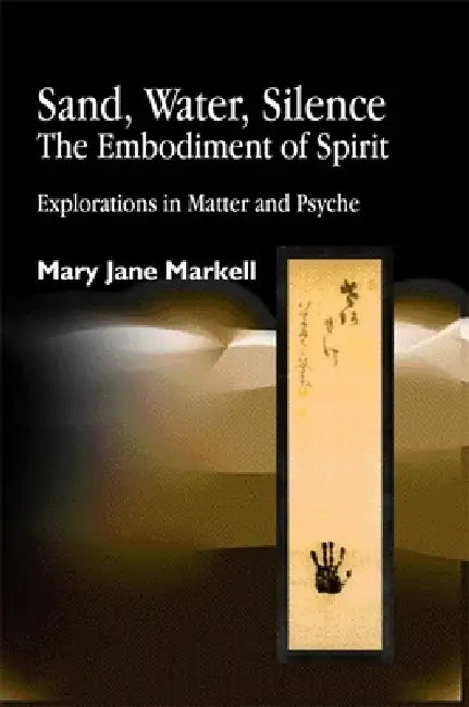 Buy Sand, Water, Silence - The Embodiment of Spirit (English, Mary Jane Markell) — BookShops.in