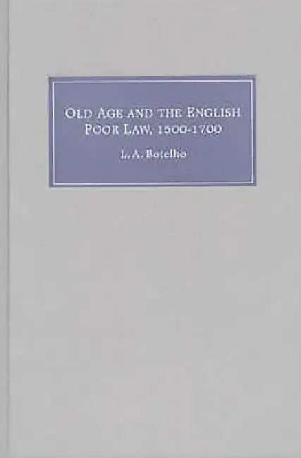 Buy Old Age and the English Poor Law, 1500-1700 (English, Lynn Ann Botelho) — BookShops.in