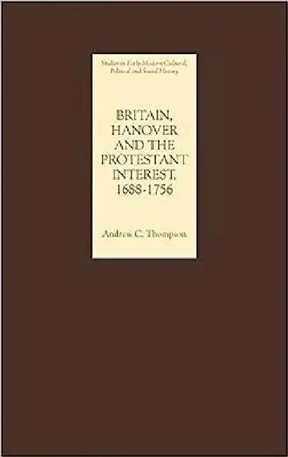 Buy Britain, Hanover and the Protestant Interest, 1688-1756 (English, Andrew C. Thompson) — BookShops.in