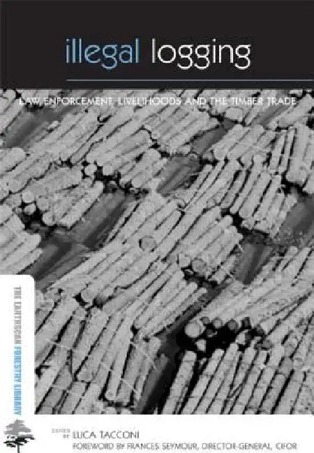 Illegal Logging: Law Enforcement, Livelihoods and the Timber Trade (The Earthscan Forest Library) view 2