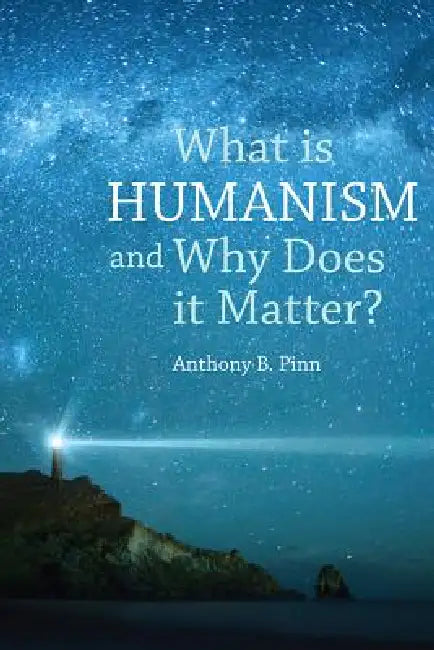 Buy What Is Humanism And Why Does It Matter? (English, Anthony B. Pinn) โ BookShops.in