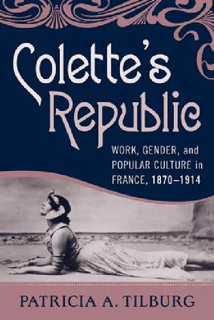 Buy Colette's Republic: Work, Gender, and Popular Culture in France, 1870-1914 by Patricia A. Tilburg - Berghahn Books Hardcover Edition — BookShops.in