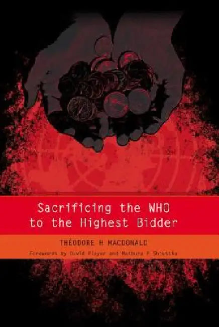 Buy Sacrificing the WHO to the Highest Bidder (English, Theodore MacDonald | James Raftery) — BookShops.in
