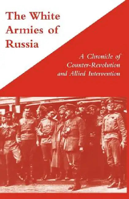 Buy WHITE ARMIES OF RUSSIAA Chronicle of Counter-Revolution and Allied Intervention (English, George Stewart) — BookShops.in