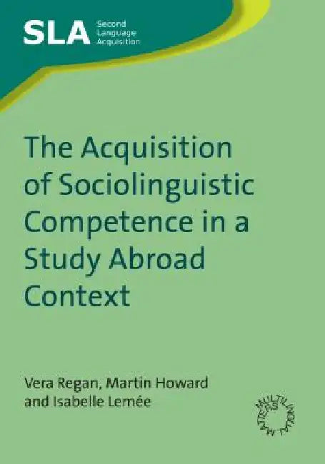 Buy The Acquisition of Sociolinguistic Competence in a Study Abroad Context (English, Vera Regan | Martin Howard | Isabelle Lemée) — BookShops.in