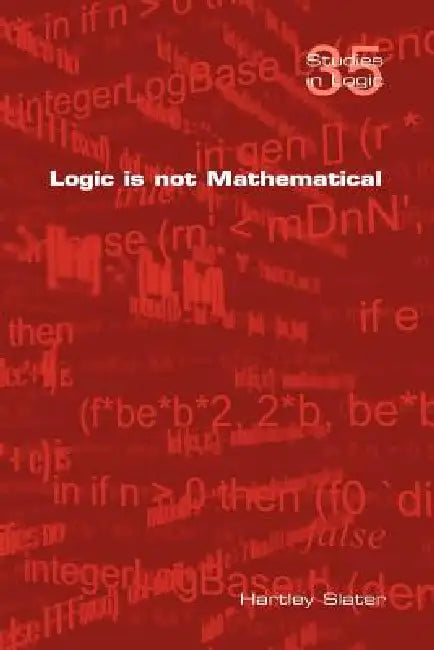 Buy Logic Is Not Mathematical (English, Hartley Slater) โ BookShops.in