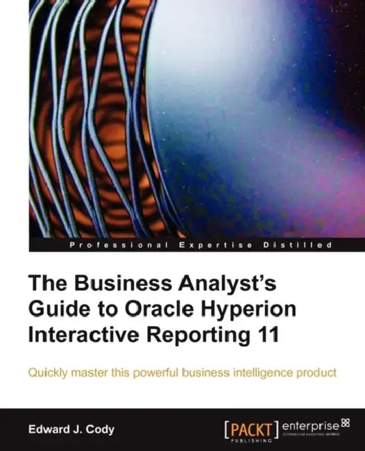 Buy The Business Analyst's Guide to Oracle Hyperion Interactive Reporting 11 (English, Edward J. Cody) — BookShops.in