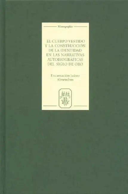 Buy El Cuerpo Vestido Y La Construcción de la Identidad En Las Narrativas Autobiográficas del Siglo de O (English, Encarnación Juárez Almendros) — BookShops.in