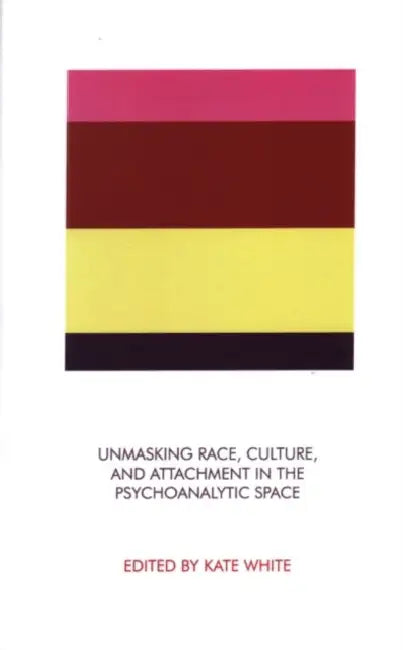 Buy Unmasking Race, Culture, and Attachment in the Psychoanalytic Space (English, White Kate) — BookShops.in