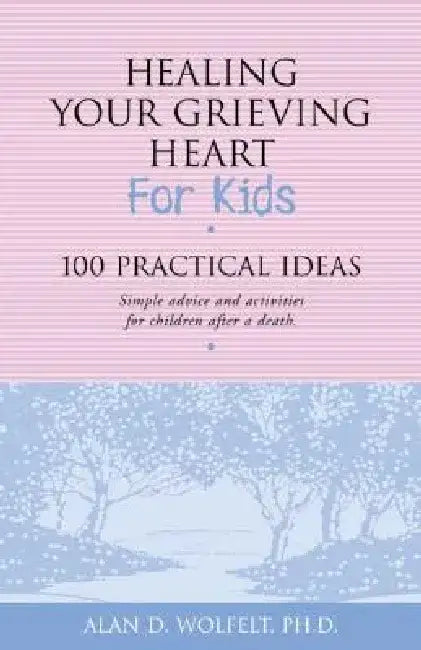 Buy Healing Your Grieving Heart for Kids 100 Practical Ideas (English, Alan D. Wolfelt) — BookShops.in