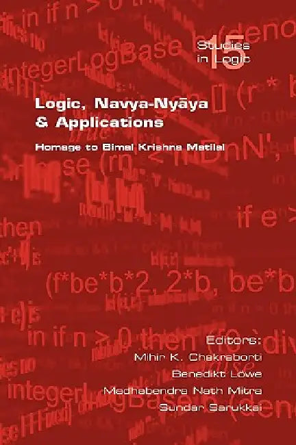 Buy Logic, Navya-Nyaya and Applications. Homage to Bimak Krishna Matilal (English, Mihir K. Chakraborti | Benedikt Loewe | Madhabendra Nath Mitra) โ BookShops.in