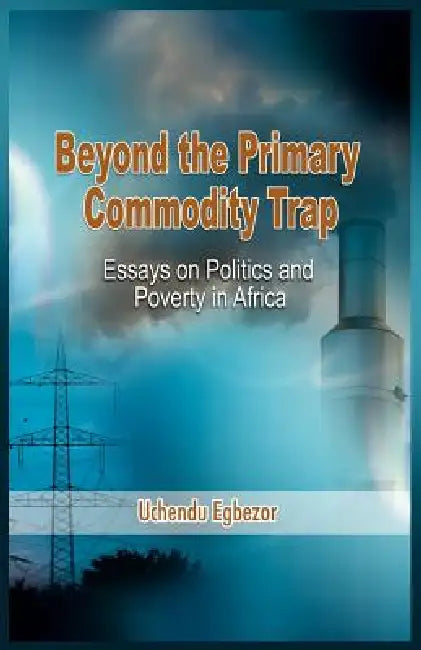 Buy Beyond the Primary Commodity Trap (English, Uchendu Egbezor) — BookShops.in